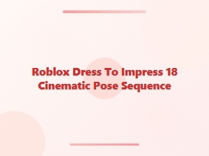 Roblox Dti 18: Cinematic Pose Sequence Guide