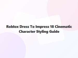 Roblox Dti 18 Cinematic Character Styling Guide