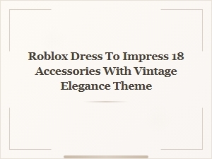 Roblox Dti 18 Accessories: Vintage Elegance