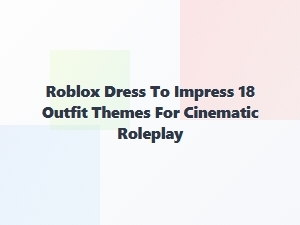 Roblox Dti 18 Outfits for Cinematic Roleplay